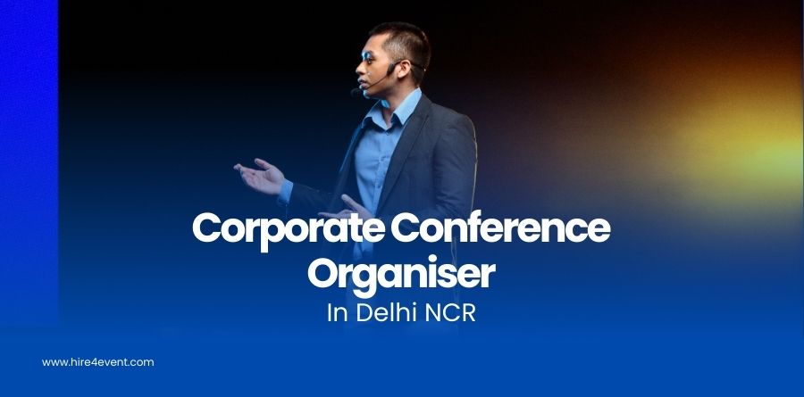 Benefits of Hiring a Corporate Conference Organiser in Delhi NCR