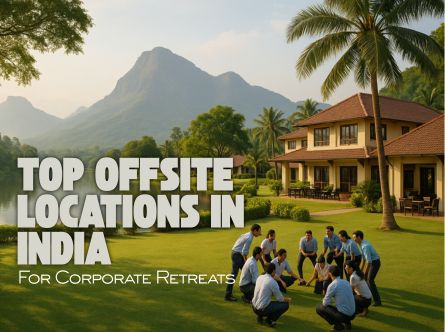 Top Offsite Locations in India for Corporate Retreats and Team-Building Activities